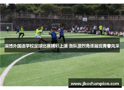 淄博外国语学校足球比赛精彩上演 各队激烈角逐展现青春风采