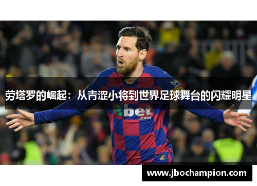 劳塔罗的崛起：从青涩小将到世界足球舞台的闪耀明星